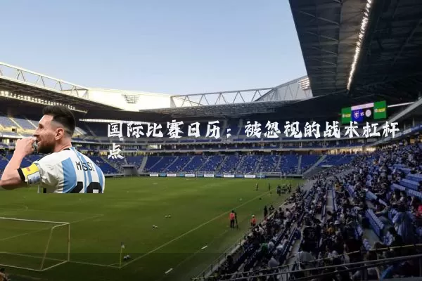 国际比赛日历：被忽视的战术杠杆点