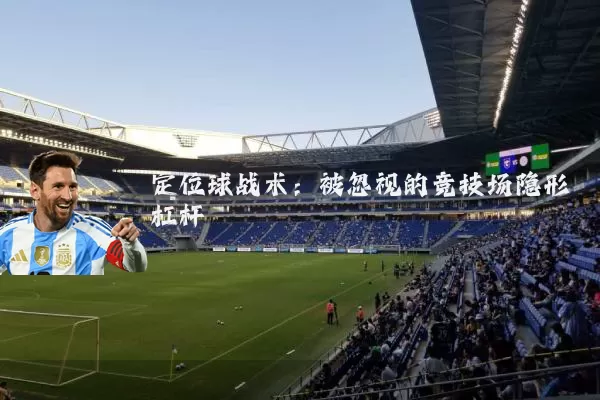 定位球战术：被忽视的竞技场隐形杠杆