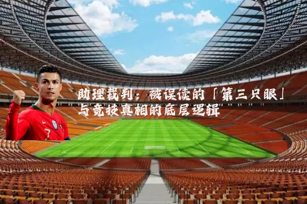 助理裁判:被误读的「第三只眼」与竞技真相的底层逻辑