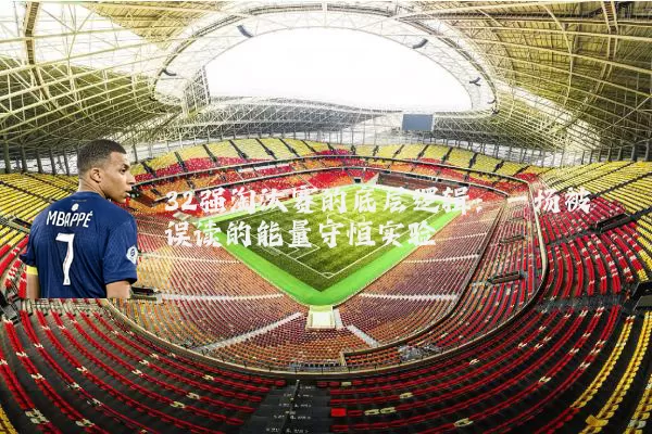 32强淘汰赛的底层逻辑:一场被误读的能量守恒实验